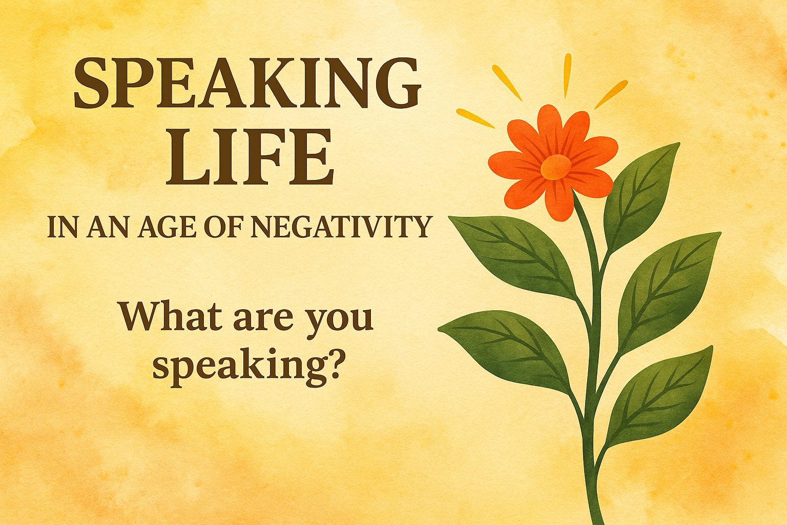 Speaking Life in an Age of Negativity
